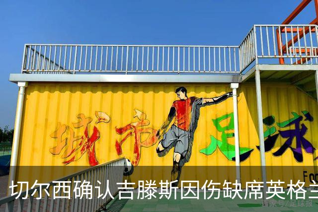 切尔西确认吉滕斯因伤缺席英格兰U21阵容