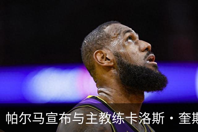 帕尔马宣布与主教练卡洛斯·奎斯塔和平分手